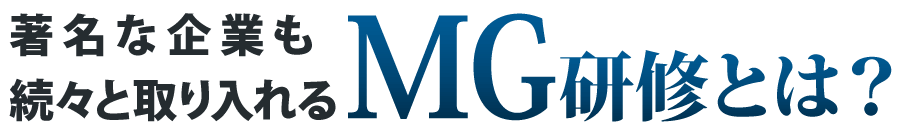 著名な企業も 続々と取り入れるMG研修とは？